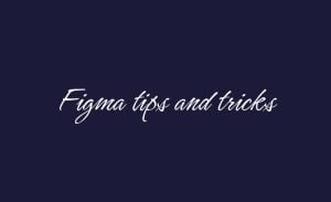 Figma tips and tricks